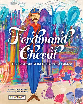 Ferdinand Cheval: The Postman Who Delivered a Palace, a new children’s book by Anne Renaud 